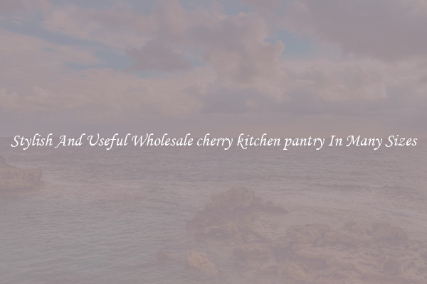 Stylish And Useful Wholesale cherry kitchen pantry In Many Sizes