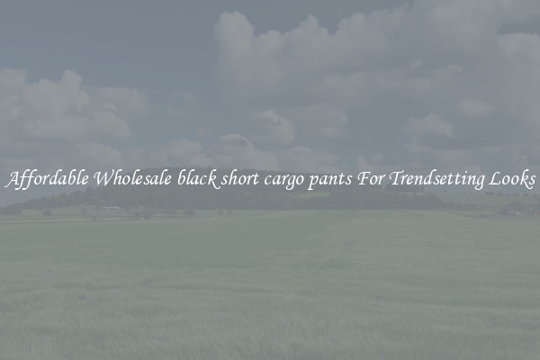 Affordable Wholesale black short cargo pants For Trendsetting Looks