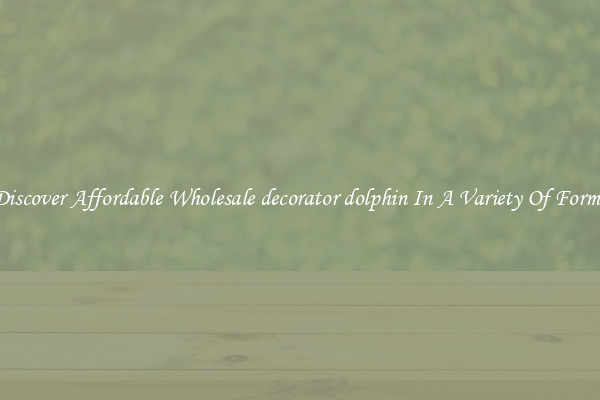 Discover Affordable Wholesale decorator dolphin In A Variety Of Forms