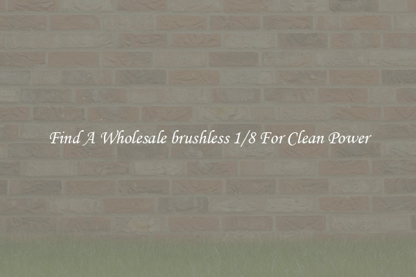 Find A Wholesale brushless 1/8 For Clean Power
