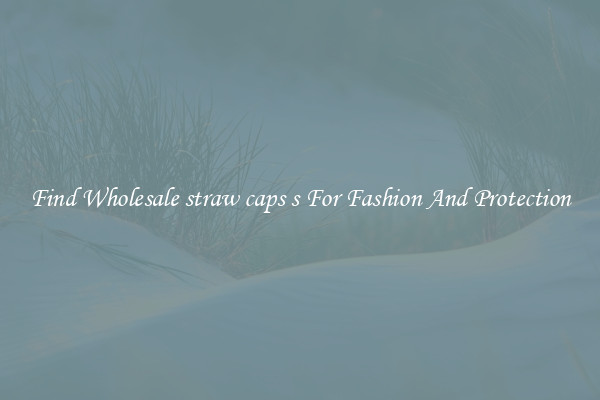 Find Wholesale straw caps s For Fashion And Protection