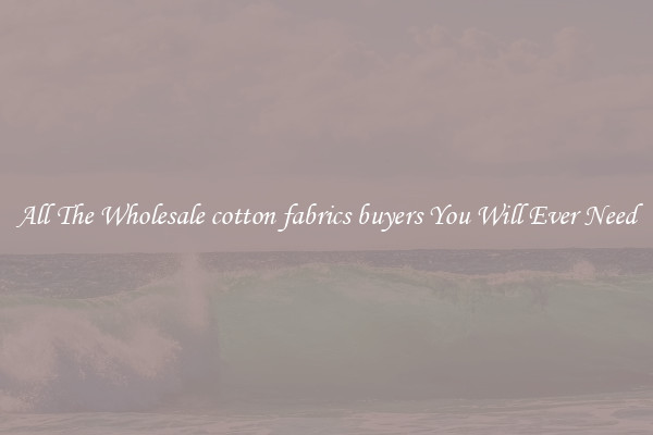 All The Wholesale cotton fabrics buyers You Will Ever Need