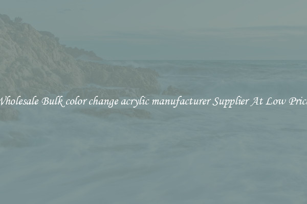 Wholesale Bulk color change acrylic manufacturer Supplier At Low Prices