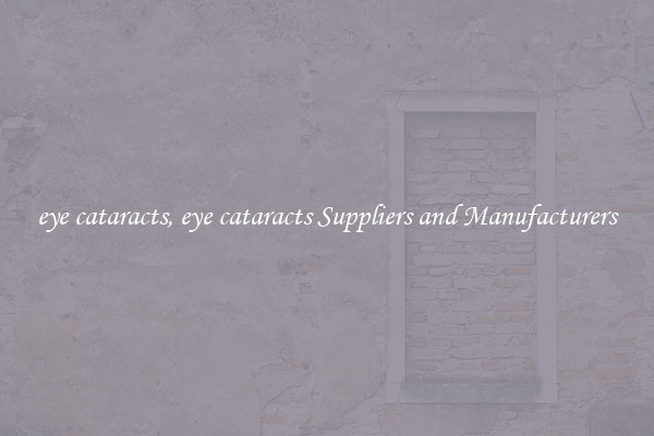 eye cataracts, eye cataracts Suppliers and Manufacturers