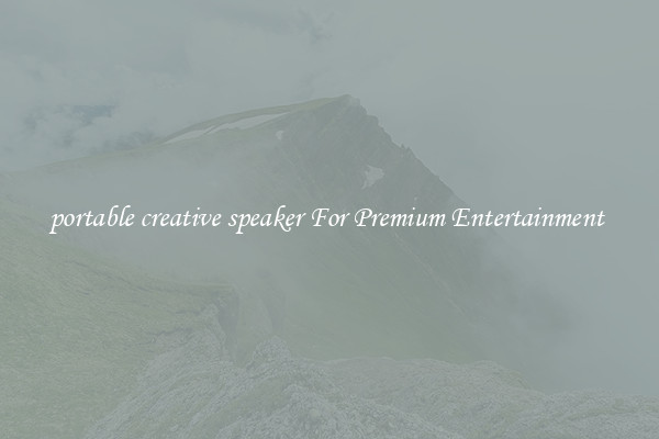 portable creative speaker For Premium Entertainment 