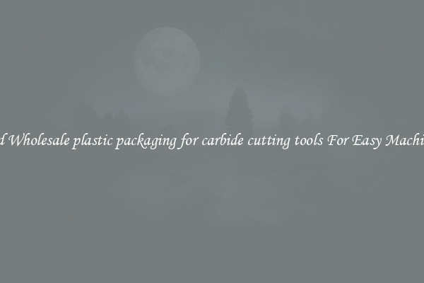 Find Wholesale plastic packaging for carbide cutting tools For Easy Machining