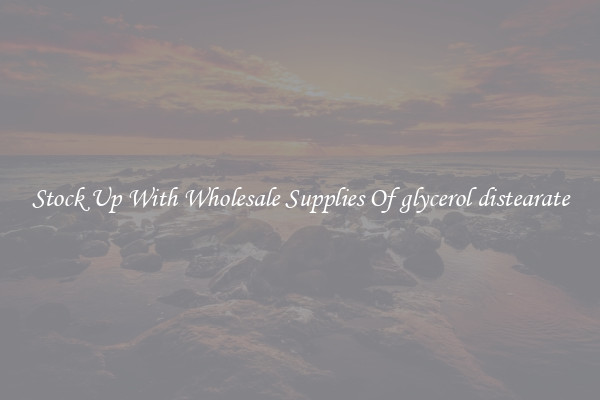 Stock Up With Wholesale Supplies Of glycerol distearate