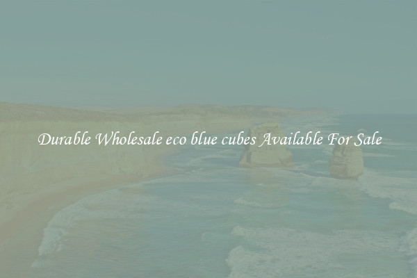 Durable Wholesale eco blue cubes Available For Sale