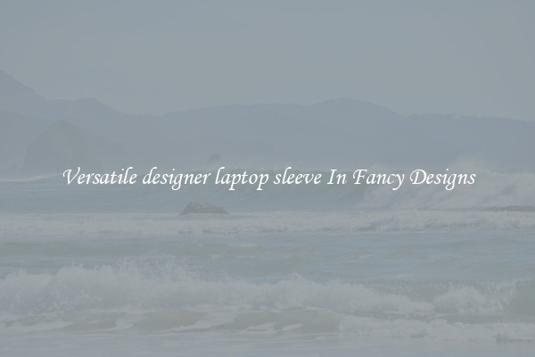 Versatile designer laptop sleeve In Fancy Designs