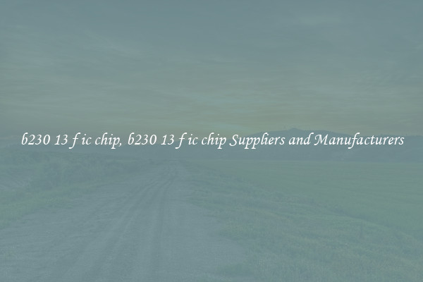 b230 13 f ic chip, b230 13 f ic chip Suppliers and Manufacturers
