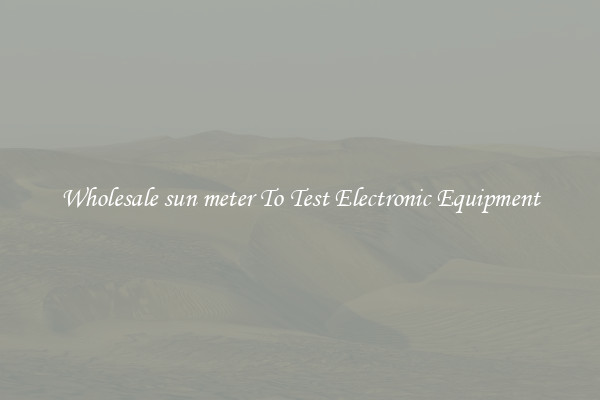 Wholesale sun meter To Test Electronic Equipment