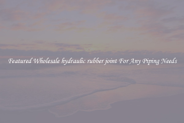 Featured Wholesale hydraulic rubber joint For Any Piping Needs