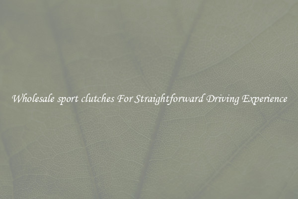 Wholesale sport clutches For Straightforward Driving Experience