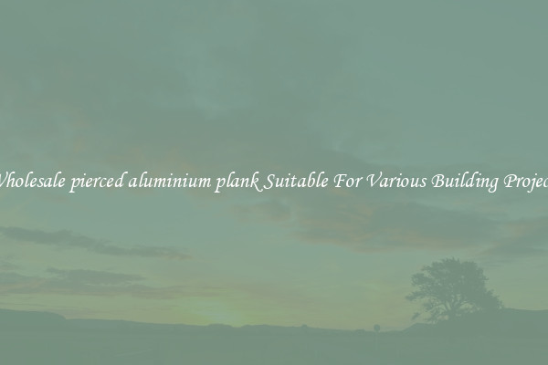 Wholesale pierced aluminium plank Suitable For Various Building Projects