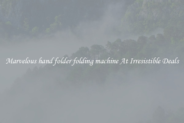 Marvelous hand folder folding machine At Irresistible Deals