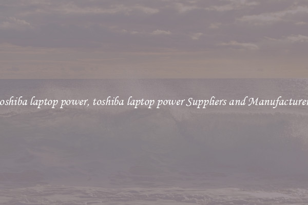 toshiba laptop power, toshiba laptop power Suppliers and Manufacturers