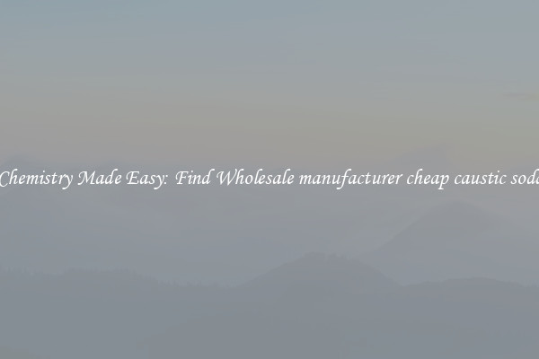 Chemistry Made Easy: Find Wholesale manufacturer cheap caustic soda