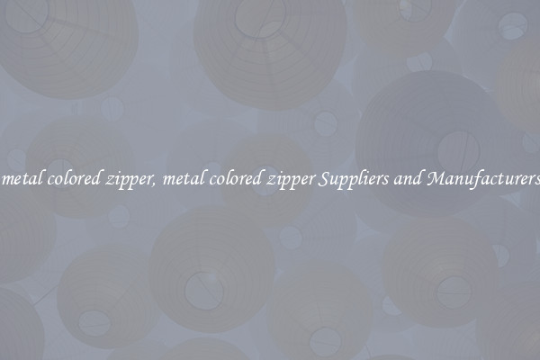 metal colored zipper, metal colored zipper Suppliers and Manufacturers