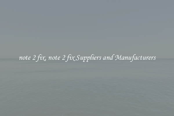 note 2 fix, note 2 fix Suppliers and Manufacturers