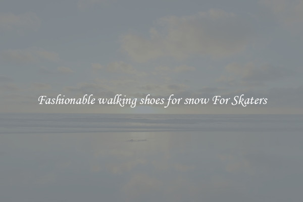 Fashionable walking shoes for snow For Skaters