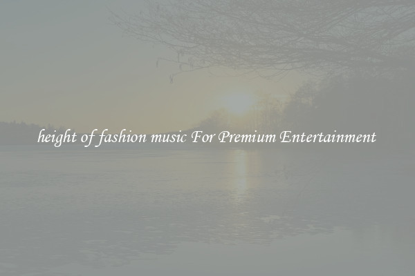 height of fashion music For Premium Entertainment 