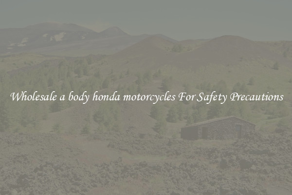 Wholesale a body honda motorcycles For Safety Precautions