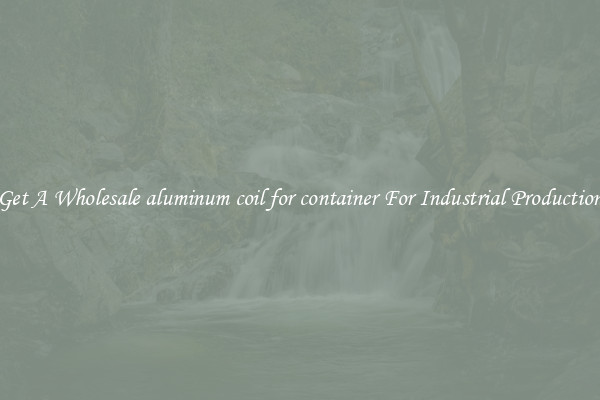 Get A Wholesale aluminum coil for container For Industrial Production