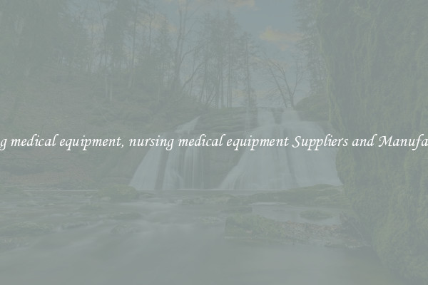 nursing medical equipment, nursing medical equipment Suppliers and Manufacturers
