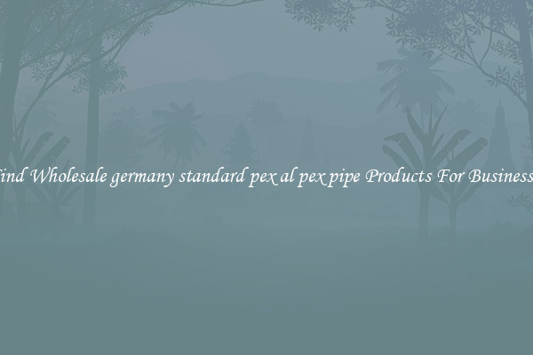 Find Wholesale germany standard pex al pex pipe Products For Businesses