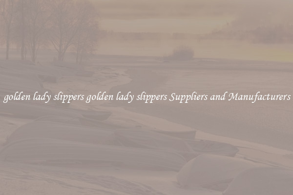 golden lady slippers golden lady slippers Suppliers and Manufacturers