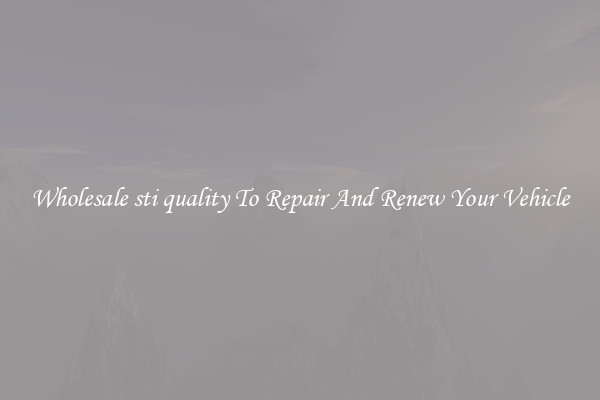 Wholesale sti quality To Repair And Renew Your Vehicle