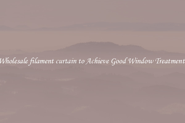 Wholesale filament curtain to Achieve Good Window Treatments