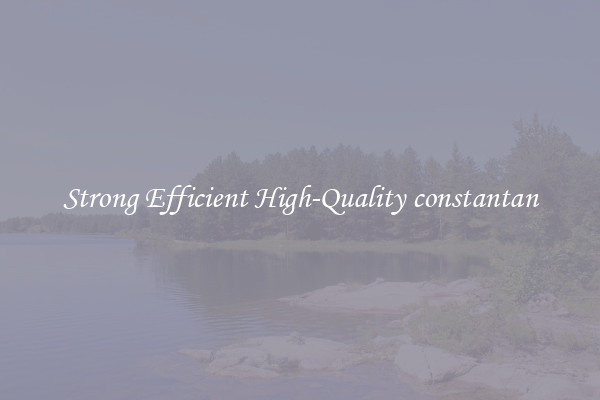 Strong Efficient High-Quality constantan