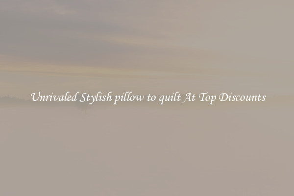 Unrivaled Stylish pillow to quilt At Top Discounts