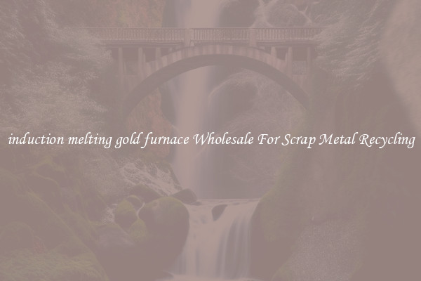 induction melting gold furnace Wholesale For Scrap Metal Recycling