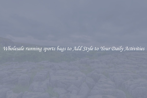 Wholesale running sports bags to Add Style to Your Daily Activities