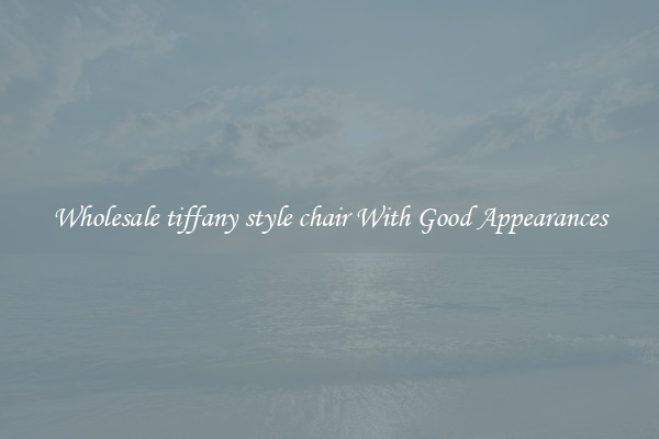 Wholesale tiffany style chair With Good Appearances