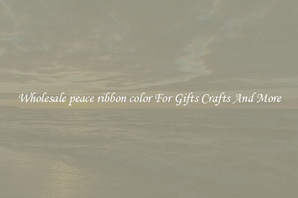 Wholesale peace ribbon color For Gifts Crafts And More