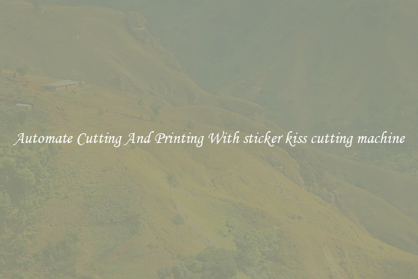 Automate Cutting And Printing With sticker kiss cutting machine