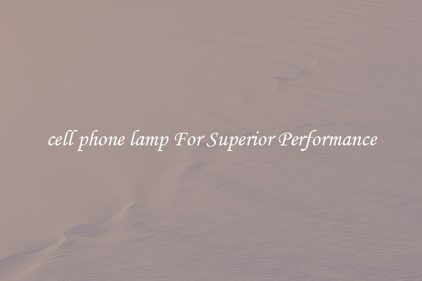 cell phone lamp For Superior Performance