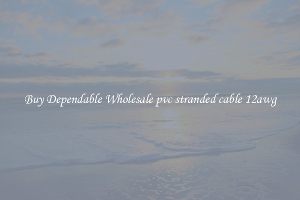 Buy Dependable Wholesale pvc stranded cable 12awg