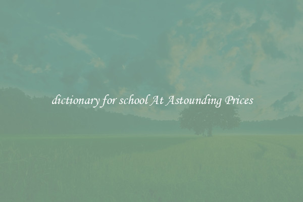 dictionary for school At Astounding Prices