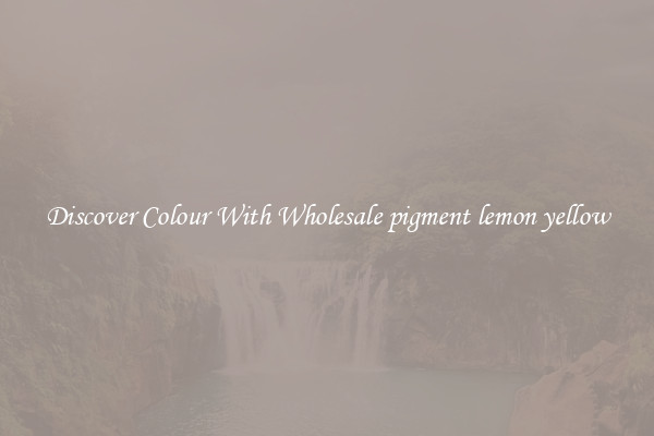 Discover Colour With Wholesale pigment lemon yellow