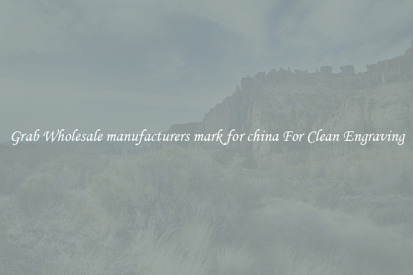 Grab Wholesale manufacturers mark for china For Clean Engraving