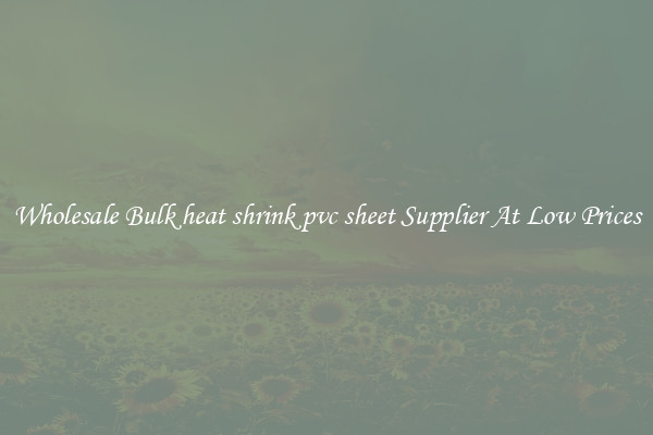 Wholesale Bulk heat shrink pvc sheet Supplier At Low Prices