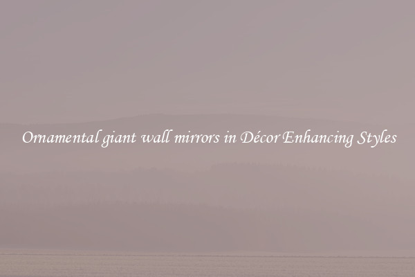 Ornamental giant wall mirrors in Décor Enhancing Styles