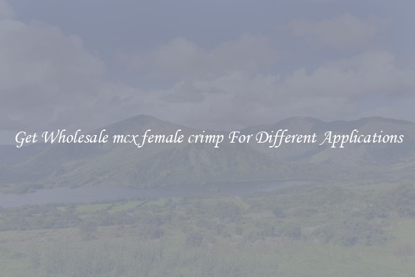 Get Wholesale mcx female crimp For Different Applications