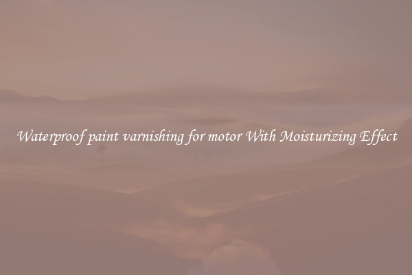 Waterproof paint varnishing for motor With Moisturizing Effect