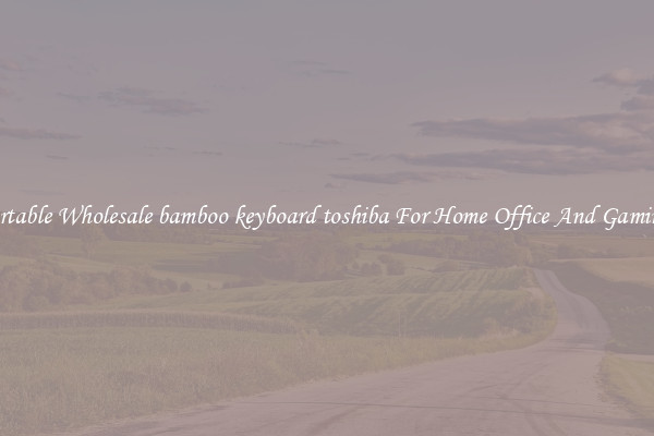 Comfortable Wholesale bamboo keyboard toshiba For Home Office And Gaming Use