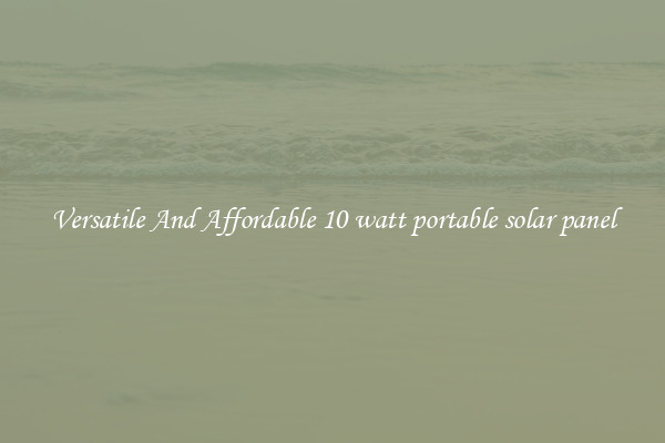 Versatile And Affordable 10 watt portable solar panel